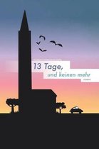 13 Tage, und keinen mehr