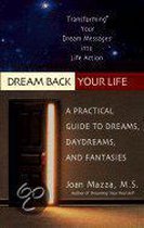 Dream Back Your Life: A Practical Guide to Dreams, Daydreams, and Fantasies