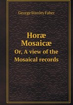 Horae Mosaicae Or, A view of the Mosaical records