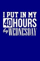 I Put in My 40 Hours By Wednesday