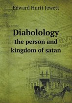 Diabolology the person and kingdom of satan