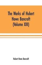 The Works of Hubert Howe Bancroft (Volume XIII) History of Mexico (Volume V)