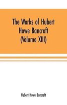 The Works of Hubert Howe Bancroft (Volume XIII) History of Mexico (Volume V)