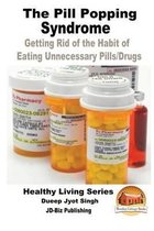 The Pill Popping Syndrome - Getting Rid of the Habit of Eating Unnecessary Pills/Drugs