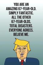 You Are An Amazing 67-Year-Old Simply Fantastic All the Other 67-Year-Olds Total Disasters Everyone Agrees Believe Me