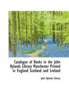 Catalogue of Books in the John Rylands Library Manchester Printed in England Scotland and Lreland