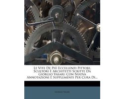 Le Vite de Pi Eccellenti Pittori, Scultori E Architetti Scritte Da Giorgio Vasari