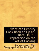Twentieth Century Cook Book an Up-To-Date Skillful Prepatation on the Art of Cooking