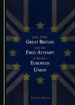 June 1940, Great Britain and the First Attempt to Build a European Union