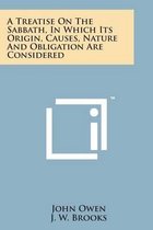 A Treatise on the Sabbath, in Which Its Origin, Causes, Nature and Obligation Are Considered