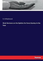 Short Sermons on the Epistles for Every Sunday in the Year