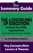 Business Leadership, Goal Setting, Project Management - Summary Guide: The 4 Disciplines of Execution: Achieving Your Wildly Important Goals by: Chris McChesney, Sean Covey, Jim Huling The Mindset Warrior Summary Guide