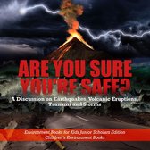 Are You Sure You're Safe? A Discussion on Earthquakes, Volcanic Eruptions, Tsunami and Storms Environment Books for Kids Junior Scholars Edition Children's Environment Books