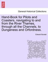 Hand-Book for Pilots and Coasters, Navigating to and from the River Thames, Through All the Channels, to Dungeness and Orfordness.