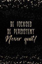 Be Focused Be Persistent Never Quit!