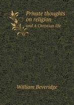 Private thoughts on religion and A Christian life