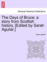 The Days of Bruce; A Story from Scottish History. [Edited by Sarah Aguilar.]