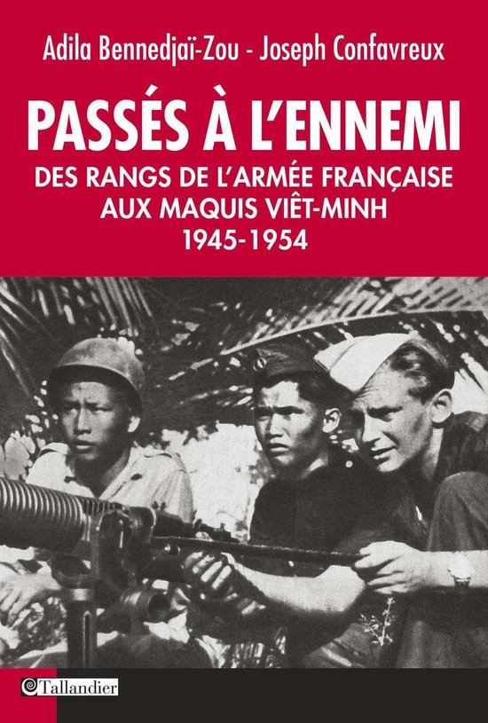 Passés à l'ennemi. Des Rangs de l'Armée Française aux Maquis Viêt-Minh 1945-1954