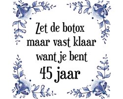 Verjaardag Tegeltje met Spreuk (45 jaar: Zet de botox maar vast klaar, want je bent 45 jaar + cadeau verpakking & plakhanger