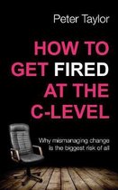How to Get Fired at the C-Level