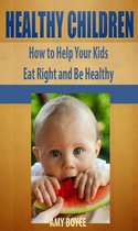 Healthy Children: How to Help Your Kids Eat Right and Be Healthy