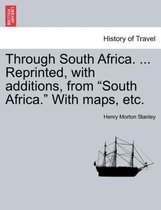 Through South Africa. ... Reprinted, with Additions, from South Africa. with Maps, Etc.