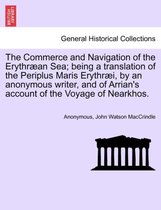 The Commerce and Navigation of the Erythraean Sea; Being a Translation of the Periplus Maris Erythraei, by an Anonymous Writer, and of Arrian's Account of the Voyage of Nearkhos.