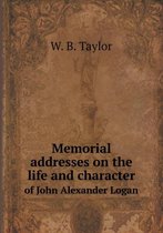Memorial Addresses on the Life and Character of John Alexander Logan