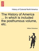 The History of America ... in Which Is Included the Posthumous Volume, Etc.