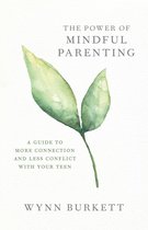 The Power of Mindful Parenting: A Guide to More Connection and Less Conflict with Your Teen