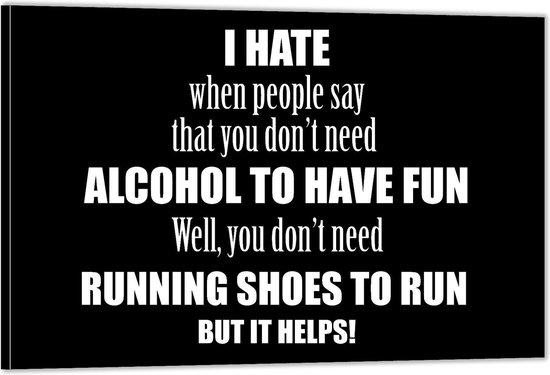 Dibond – Tekst: 'I hate when people say that you don't need alcohol to have fun. Well, you don't need running shoes to run but it helps!'– 60x40cm Foto op Dibond;Aluminium (Wanddecoratie van metaal)