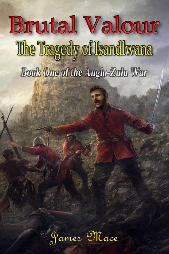 The Anglo-Zulu War 1 - Brutal Valour: The Tragedy of Isandlwana (ebook ...