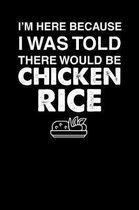 I'm Here Because I Was Told There Would Be Chicken Rice