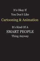 It's Okay If You Don't Like Cartooning & Animation It's Kind Of A Smart People Thing Anyway