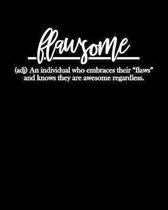 Flawsome (adj) An individual who embraces their Flaws and knows they are awesome regardless.