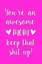 You're an Awesome Mom Keep That Shit Up!