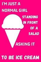 I'm Just A Normal Girl Standing In Front Of A Salad Asking It To Be Ice Cream