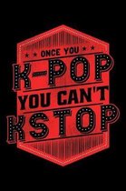 Once You K-Pop You Can't Kstop
