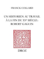 Travaux d'Humanisme et Renaissance - Un historien au travail à la fin du XVe siècle : Robert Gaguin
