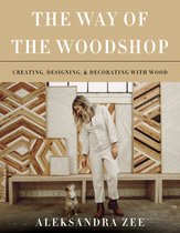 The Way of the Woodshop Creating, Designing  Decorating with Wood