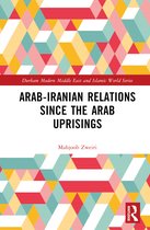 Durham Modern Middle East and Islamic World Series- Arab-Iranian Relations Since the Arab Uprisings