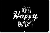 Tuinposter - Tuindoek - Tuinposters buiten - Spreuken - Oh happy day! - Quotes - 120x80 cm - Tuin