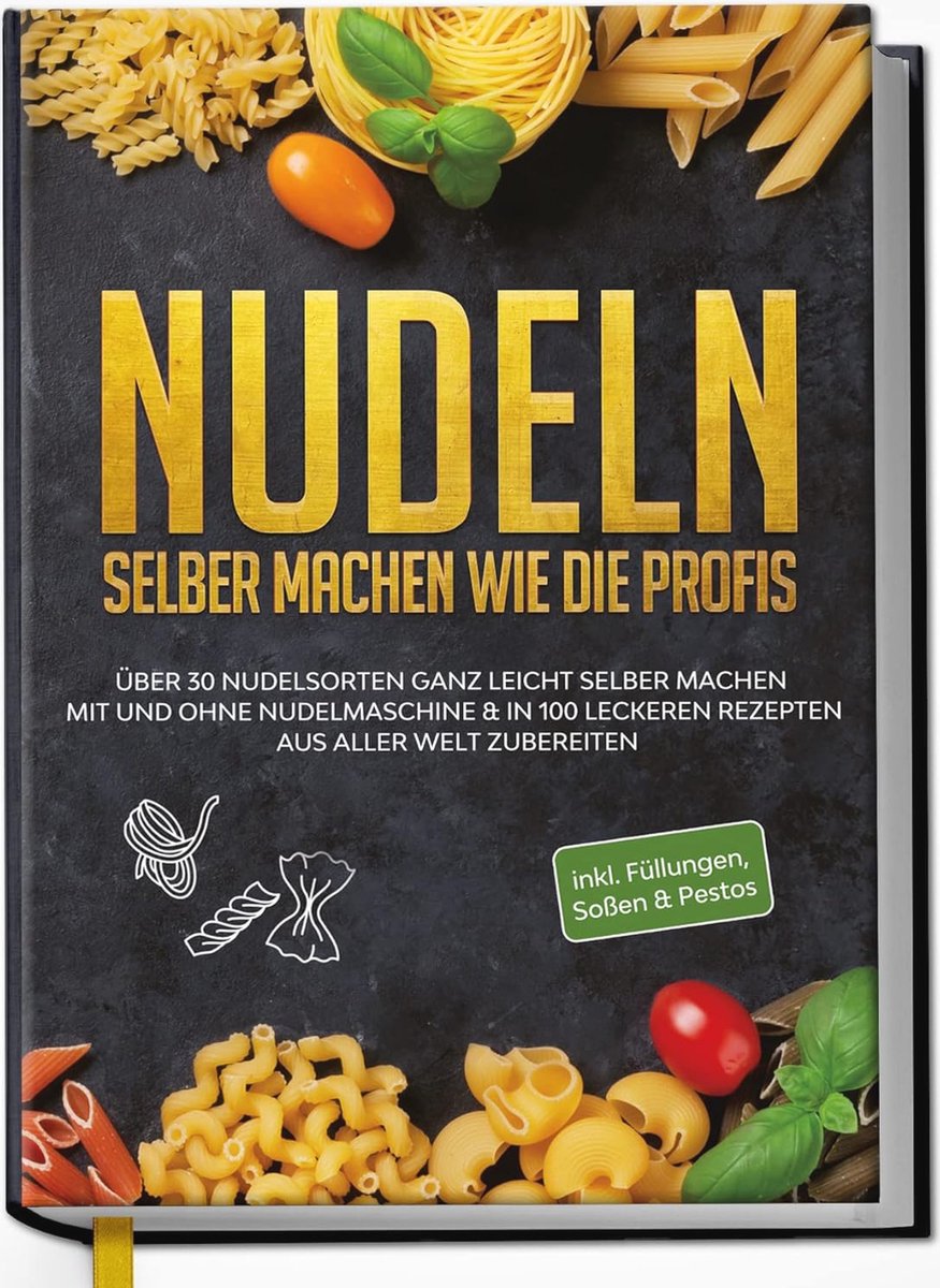 Zelfgemaakte Noedels: Meer dan 30 Recepten voor Perfecte Pasta met en zonder Machine
