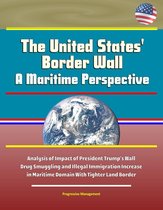 The United States' Border Wall: A Maritime Perspective - Analysis of Impact of President Trump's Wall, Drug Smuggling and Illegal Immigration Increase in Maritime Domain With Tighter Land Border