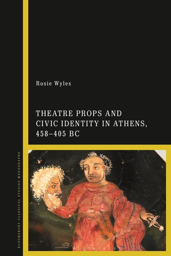 Theatre Props and Civic Identity in Athens, 458-405 BC - cover