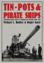 Tin-Pots and Pirate Ships: Canadian Naval Forces and German Sea Raiders 1880-1918