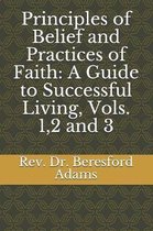 Principles of Belief and Practices of Faith: A Guide to Successful Living, Vols. 1,2 and 3