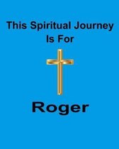 This Spiritual Journey Is For Roger: Your personal notebook to help with your spiritual journey