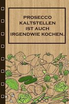 Prosecco kaltstellen ist auch irgendwie kochen: Rezepte-Buch Kochbuch liniert DinA 5, um eigene Rezepte und Lieblings-Gerichte zu notieren f�r K�chinn