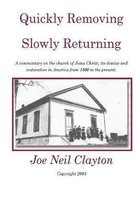 Quickly Removing - Slowly Returning: A commentary on the church of Jesus Christ, its demise and restoration in America from 1800 to the present.
